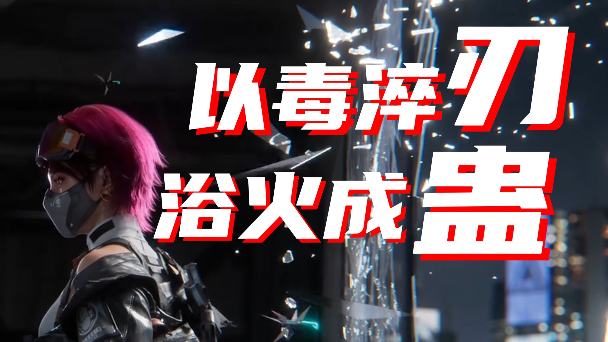 以毒淬刃，浴火成蛊！佐娅的浴火救赎之路！