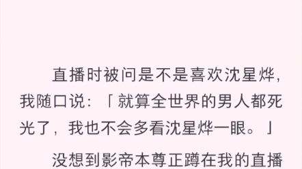 直播时被问是不是喜欢沈星烨我随口说:就算全世界的男人都死光了,我也