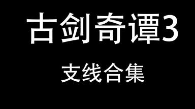 <em class="keyword">古剑奇谭</em>3全<em class="keyword">支线</em>合集（已完结）
