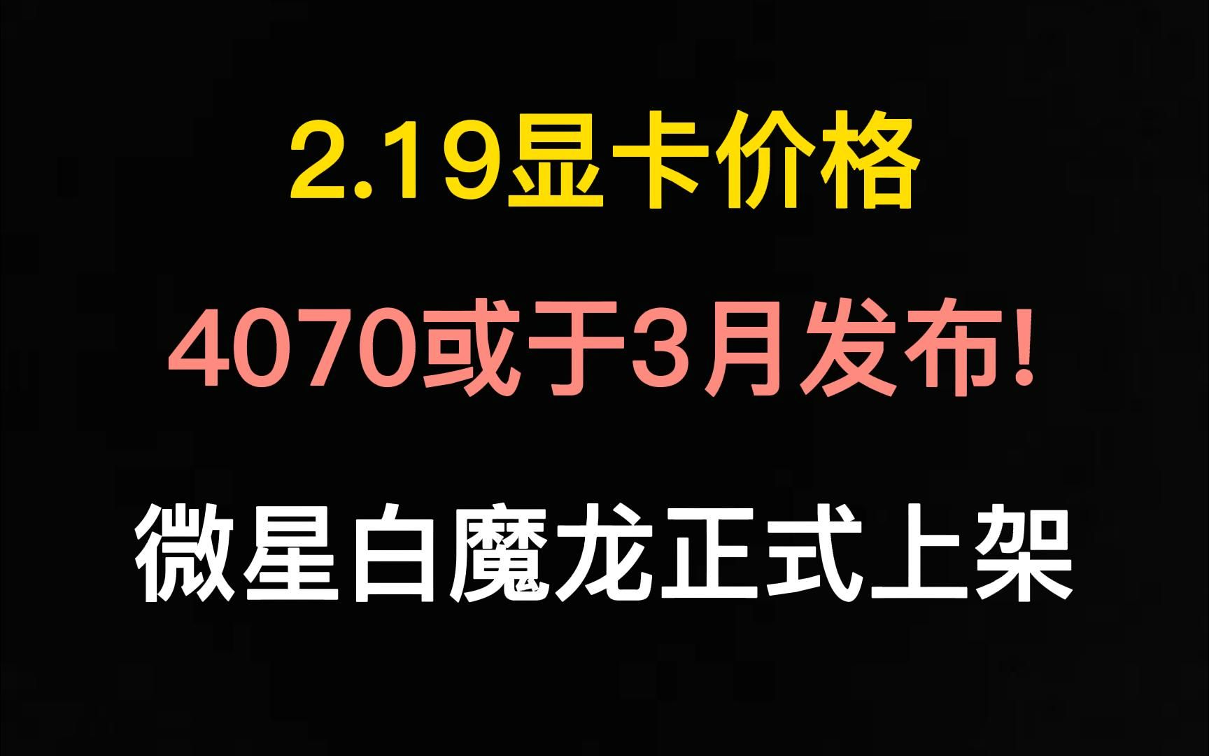 2月19日显卡价格4070或于3月发布 微星白魔龙正式上架 哔哩哔哩