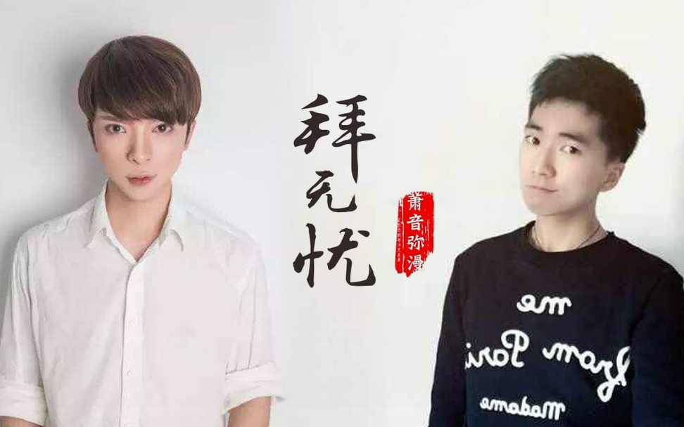 萧忆情X西瓜Jun】拜无忧【耳机党】【双声道】_翻唱_音乐_哔哩哔哩