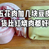 五花肉加几块豆腐皮，出锅比红烧肉都好吃