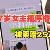 17岁女主播停播后被索赔25万，女子：被大哥要求当后妈