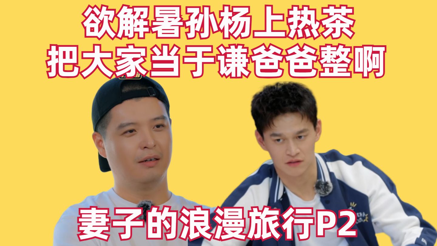 欲解暑孙杨上热茶，把大家当于谦爸爸整啊【妻子的浪漫旅行P2】