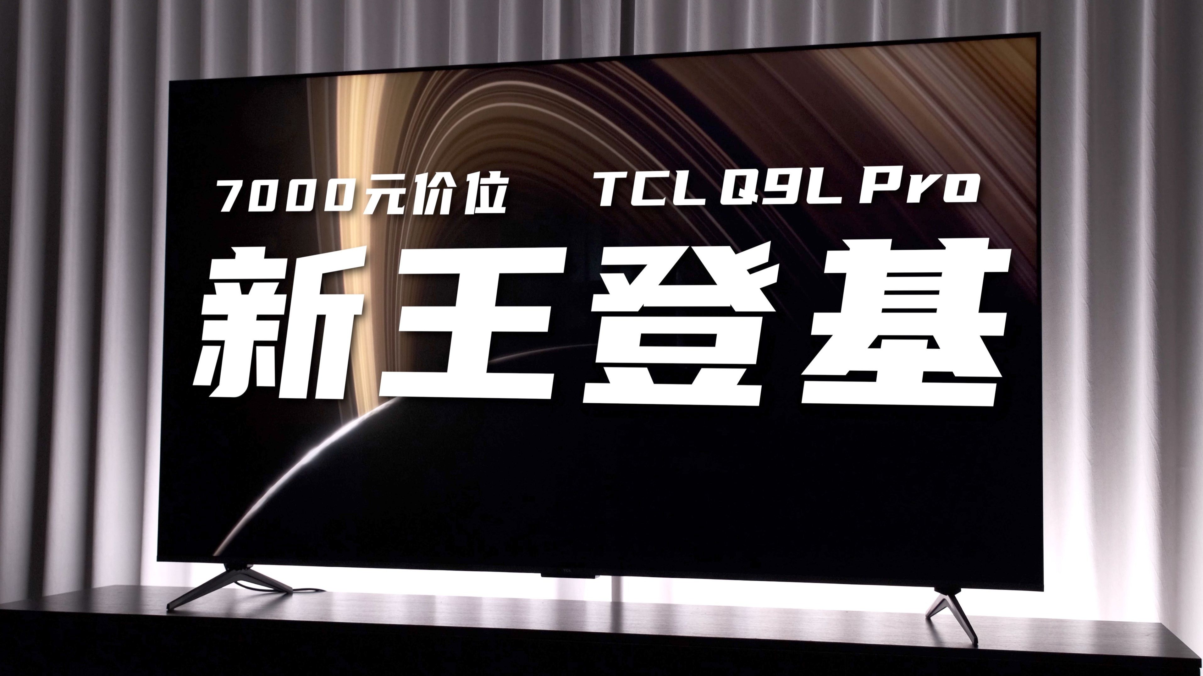 7000元价位Mini LED统治级选手？TCL Q9L Pro深度评测！