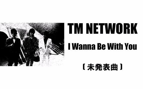 I Wanna Be With You】TM NETWORK (未発表曲1984年)_哔哩哔哩(゜-゜)つ 