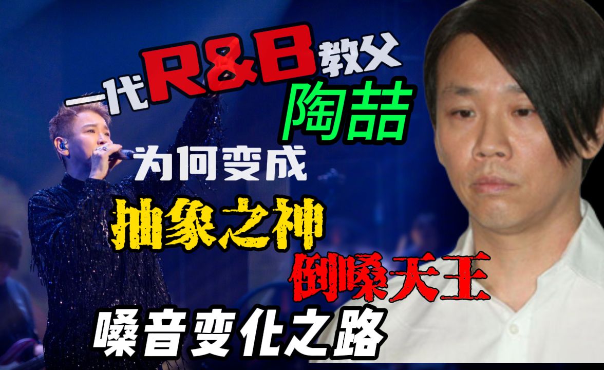 一代人的青春记忆＂R&B＂教父陶喆 因何逐渐抽象化变为“倒嗓天王 抽象之神”解析陶喆出道至今嗓音变化之路哔哩哔哩bilibili