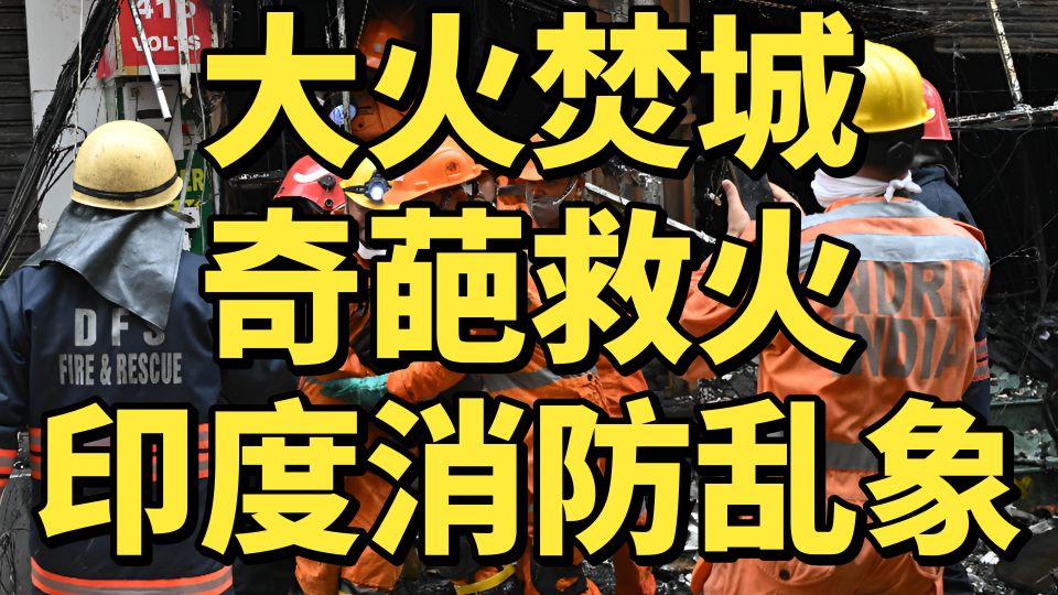 全民玩火，消防短缺97%，月度火灾7000起，印度救火魔幻现实