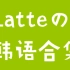 Latteの韩语合集