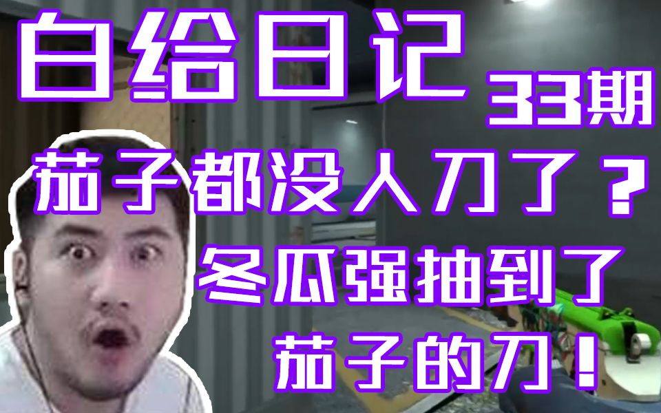 【白给日记33】csgo茄子:怎么没人刀我了?冬瓜强还抽到了我的刀?