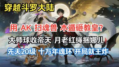 【41小时<em class="keyword">斗罗</em>同人】穿越<em class="keyword">斗罗大陆</em>，就撞魔<em class="keyword">邪神</em>虎？别怕，系统新手礼包直接砸脸 —— 先天二十级满魂力配十万年魂环，开局就王炸！更离谱的是这系统还能随机切换，前一秒