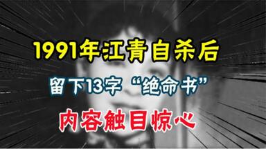 1991年江青自杀后，留下13字“绝命书”，内容触目惊心