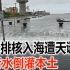 日本排核入海遭天谴，核污水倒灌本土