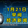 1月21日早间经济新闻汇总