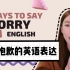 8种道歉的英文表达方式， Sorry， Excuse me 还有？？？