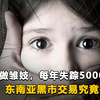 噶腰子，做雏妓，每年失踪5000万人，东南亚黑市交易究竟有多恐怖