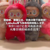 蕾哈娜、泰国公主、贝克汉姆下场带货！Labubu带飞泡泡玛特创始人王宁 身价1467亿变河南新首富 火爆全球的秘诀在这里