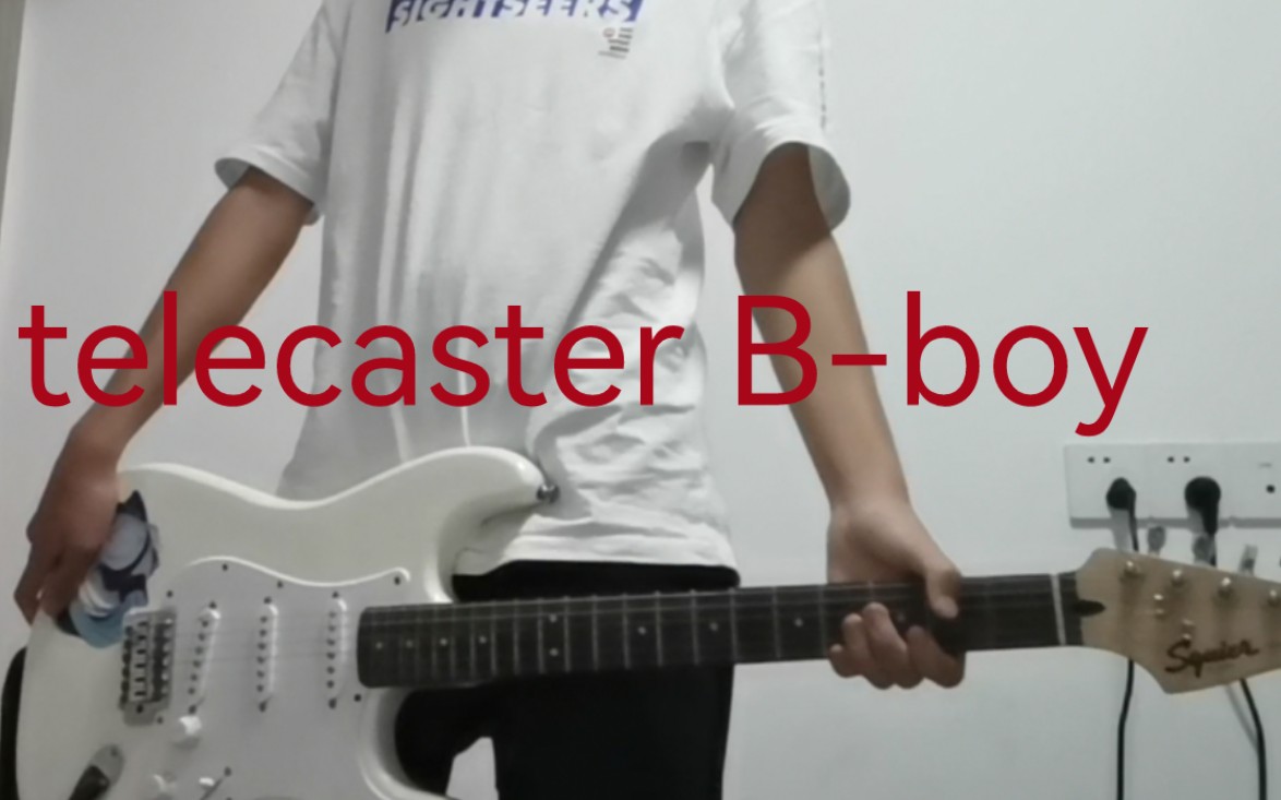 TELECASTER B-BOY 【电吉他cover】之 当你没有tele还想当tele男孩_哔哩哔哩 (゜-゜)つロ 干杯~-bilibili