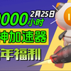 【2月25日】雷神加速器80000小时大放送！人人可白嫖！周卡月卡等你拿！人人可领780小时