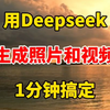 用Deepseek生成照片和视频，1分钟搞定