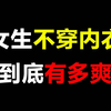 【男生勿进】女生不穿内衣到底有多爽，真是无罩一身轻啊