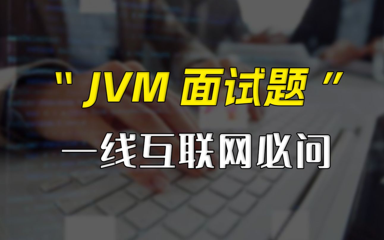 【Java面试】一线互联网必问Java面试题：JVM面试题极速通关面试？