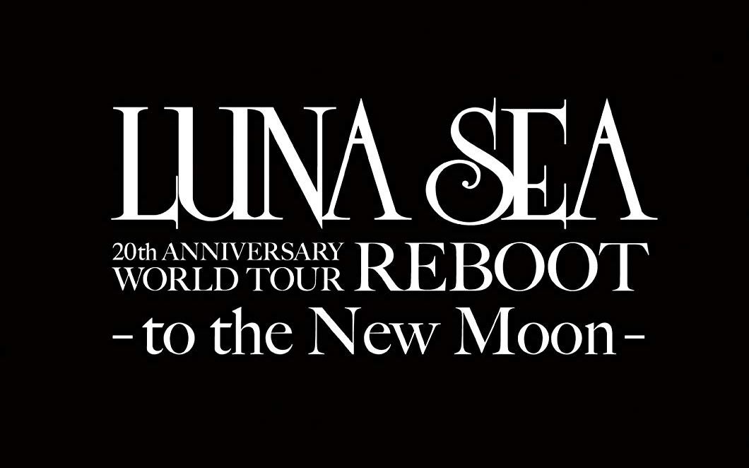 LUNA SEA 20th ANNIVERSARY WORLD TOUR REBOOT -to the 