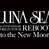 LUNA SEA 20th ANNIVERSARY WORLD TOUR REBOOT -to the New Moon