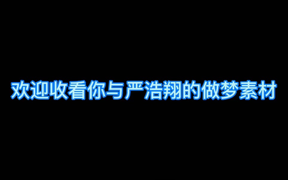 欢迎收看你与严浩翔的做梦素材之严浩翔做错事跟你道歉