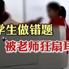 小学生因做错题被老师狂扇耳光，教育局：情况属实，专人在处理