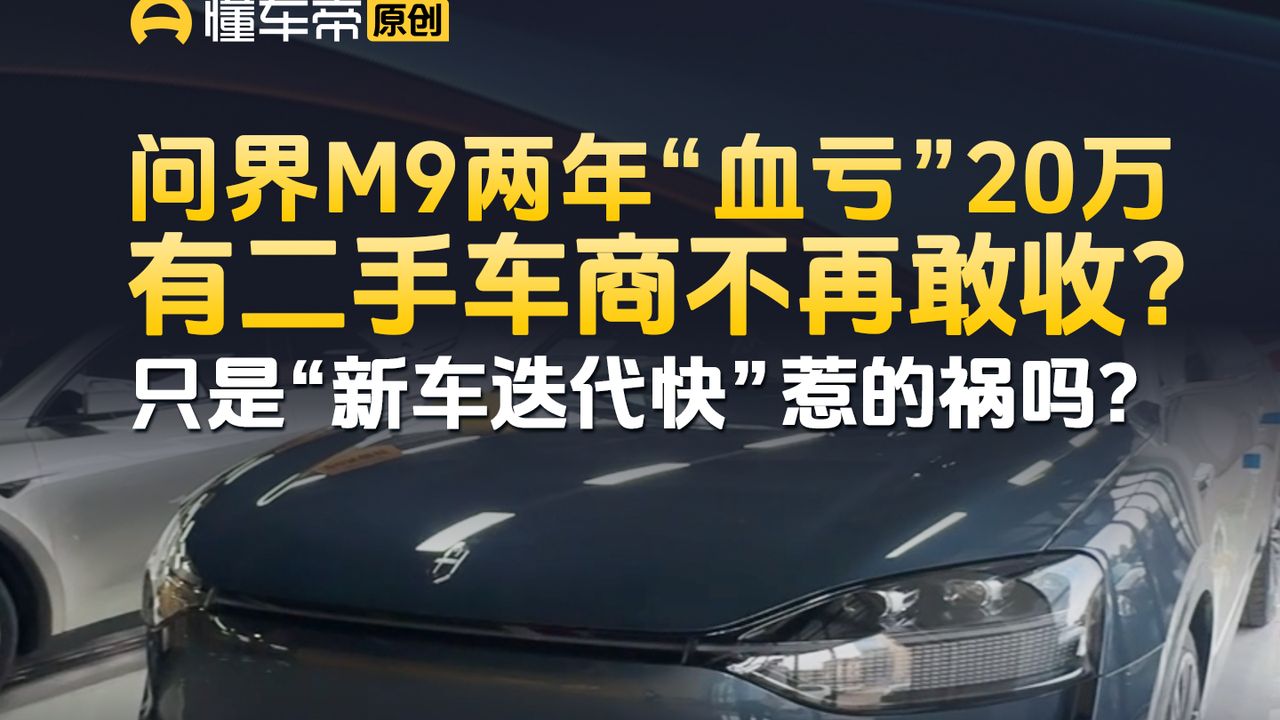 问界M9两年“血亏”20万，有二手车商不再敢收？ 只是“新车迭代快”惹的祸吗？
