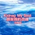 《Kidnap My Soul/绑架我的灵魂》