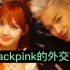 【Lisa】联系Kpop各团的（BTS，Bigbang，twice，gidle，exo等等）blackpink的外交官L
