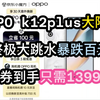 OPPO k12plus大降价，大跳水暴跌百元，叠券到手只需1399元，手机推荐，手机优惠券，手机降价，安卓手机怎么选，家人们真的无敌了，全体起立兄弟们牛无敌