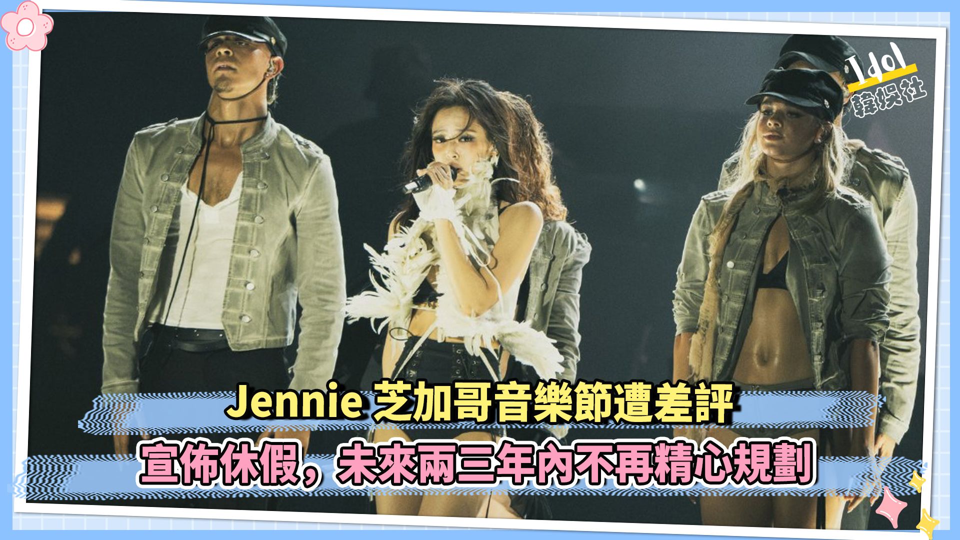 Jennie 芝加哥音乐节遭差评 宣布休假，未来两三年内不再精心规划
