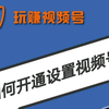 如何开通微信视频号？老段哥教你正确设置视频号