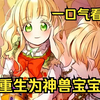 一口气看完【重生为神兽宝宝】小公主转生成一只神兽小狐狸！来到人类世界，发现爸爸竟是帝国大公