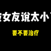 被女朋友说太小了，要不要治疗