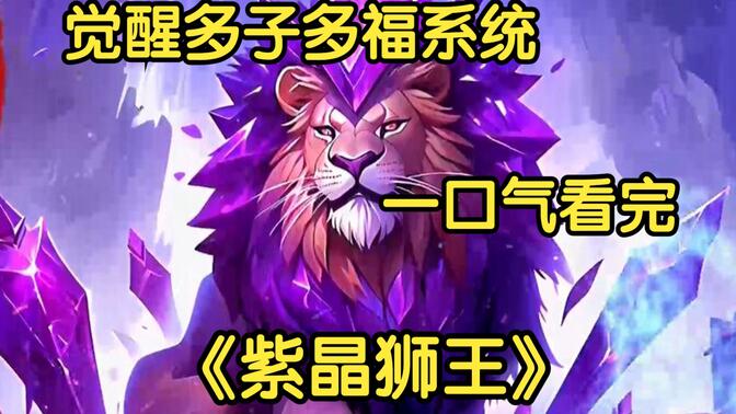 【紫晶狮王】重生后成了六阶魔兽紫晶翼狮王，而且还是即将被萧炎斩杀的那只，就在我心中极其不甘时，却觉醒了多子多福系统！