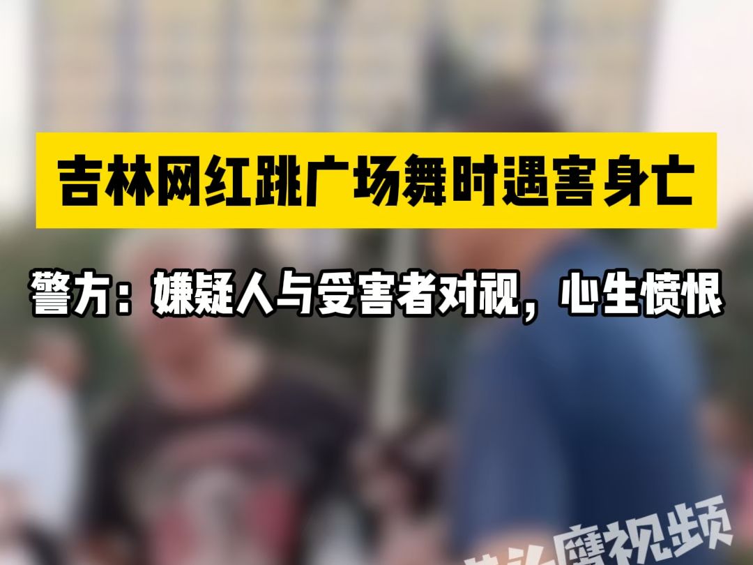 吉林网红跳广场舞时遇害身亡，警方：嫌疑人与受害者对视，心生愤恨