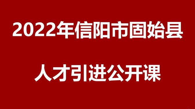 2022年河南信阳市固始县人才引进公开课