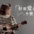 尤克里里弹唱「好想爱这个世界啊」华晨宇，今年听过最温暖的歌儿~|尤克里里自学ukulele乌克丽丽