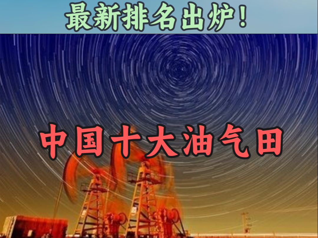 中国十大油气田最新排名公布！你觉得谁能拔得头筹？