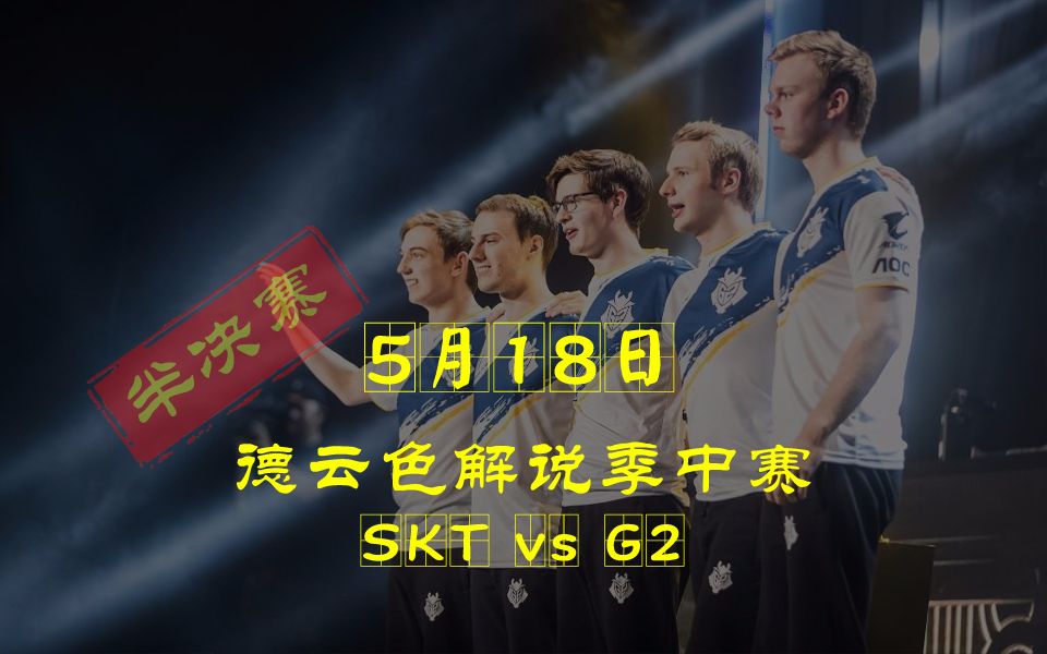 【德云色解说MSI】5月18日 半决赛：SKT vs G2（西卡完整解说后两场）