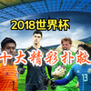 2018年世界杯十大精彩扑救，奥乔亚、库尔图瓦、洛里、皮克福德、川岛永嗣、佐默、帕特里西奥、希纳维