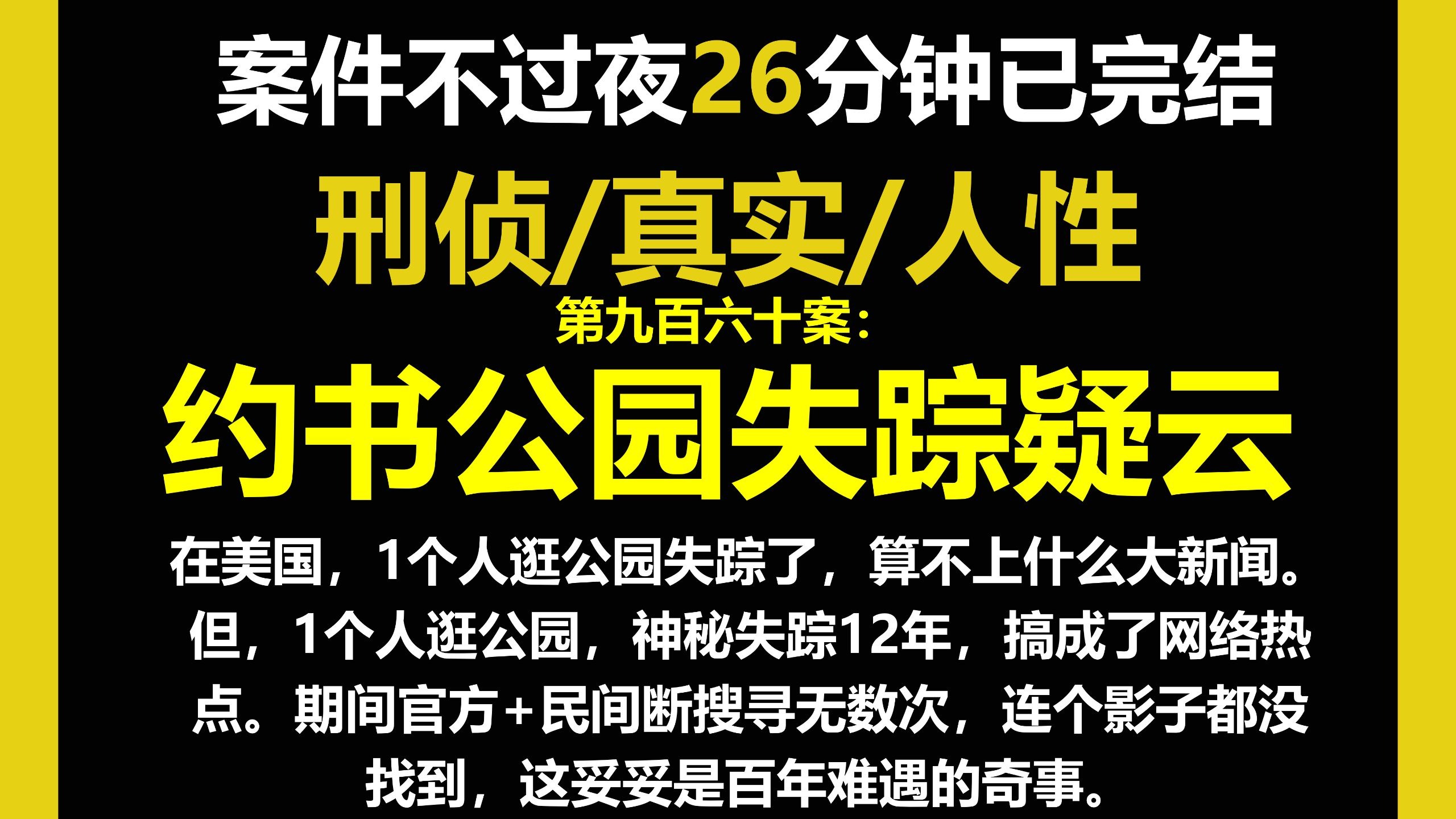 真实案件2/人性，在美国，1个人逛公园失踪了，算不上什么大新闻。但，1个人逛公园，神秘失踪12年，搞成了网络热点。（第九百六十案）