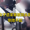女了遭家暴被踹头部倒地不起，警方: 会依法处理