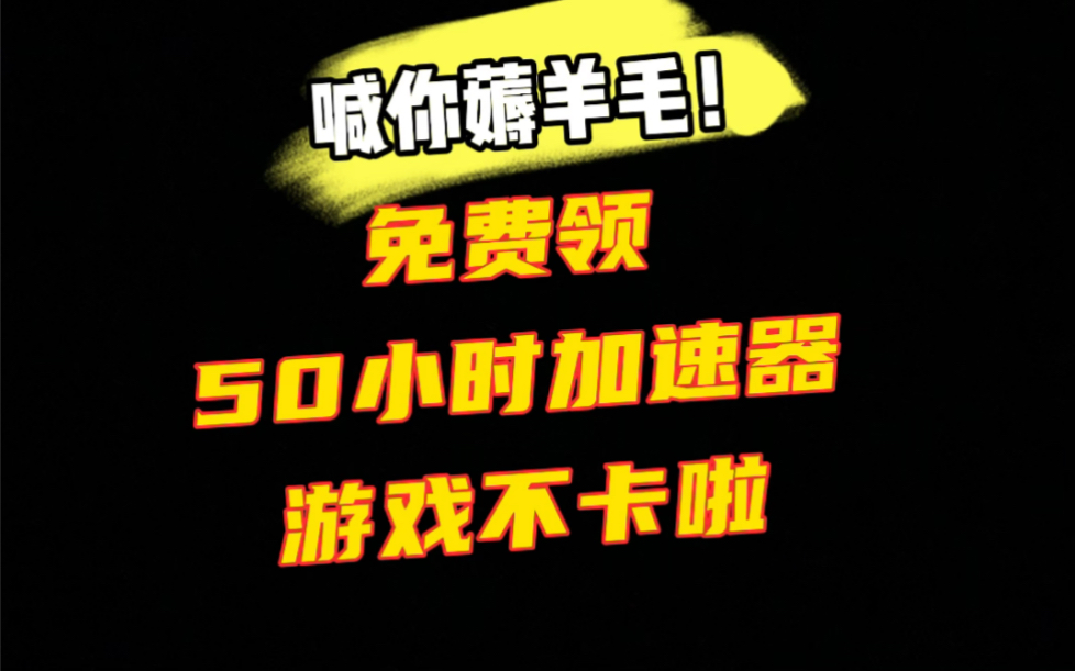 免费领50小时加速器,游戏不卡啦,亲测真实有效好用网络游戏热门视频