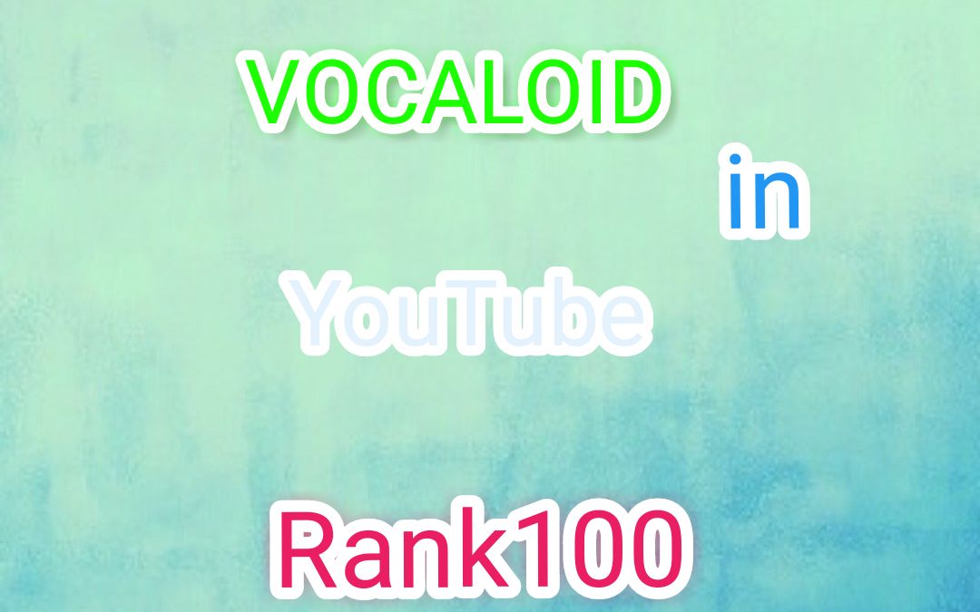 YouTube上的VOCALOID歌曲播放量排行【数据截止20.5.15】