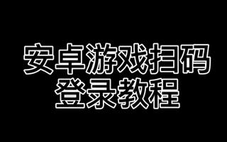 《和平精英教学》游戏安卓扫码登录教程无需卸载root；王者荣耀安卓怎么扫码登录，和平精英安卓登录在哪(视频)